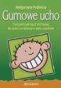 Gumowe ucho. Ćwiczenia percepcji słuchowej - Opracowanie zbiorowe