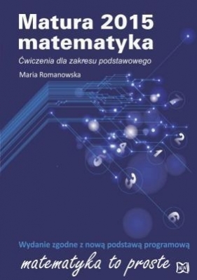 Matura 2015 Matematyka Ćwiczenia dla zakresu podstawowego (Stare wydanie) - Romanowska Maria