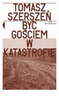Być gościem w katastrofie - Tomasz Szerszeń