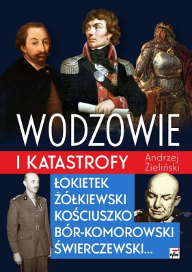 Wodzowie i katastrofy Łokietek Żółkiewski Kościuszko, Bór-Komorowski, Świerczewski? - Zieliński Andrzej