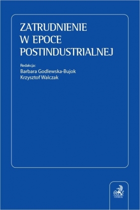 Zatrudnienie w epoce postindustrialnej - Godlewska-Bujok Barbara, Walczak Krzysztof (red.)