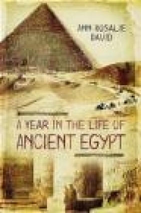 A Year in the Life of Ancient Egypt Ann Rosalie David