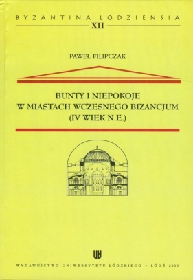Bunty i niepokoje w miastach wczesnego Bizancjum (IV wiek n.e.) Tom 12 - Filipczak Paweł