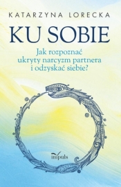 Ku sobie. Jak rozpoznać ukryty narcyzm partnera i odzyskać siebie? - Katarzyna Lorecka