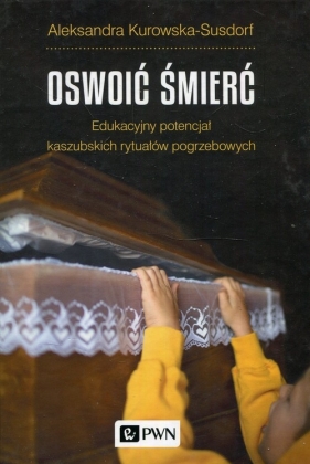 Oswoić śmierć - Aleksandra Kurowska-Susdorf