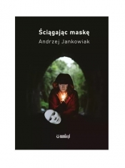 Ściągając maskę / Mamiko - Jankowiak Andrzej