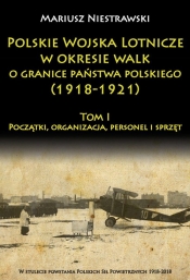 Polskie Wojska Lotnicze w okresie walk o granice państwa polskiego (1918-1921) - Niestrawski Mariusz