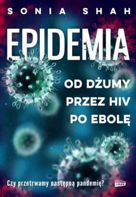 Epidemia. Od dżumy przez HIV po ebolę - Sonia Shah