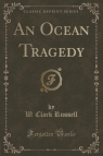 An Ocean Tragedy (Classic Reprint) Russell W. Clark