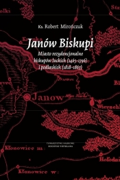 Janów Biskupi Miasto rezydencjonalne biskupów łuckich (1465-1796) i podlaskich (1818-1867)