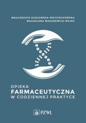 Opieka farmaceutyczna w codziennej praktyce - Kozłowska-Wojciechowska Małgorzata, Makarewicz-Wujec Magdalena