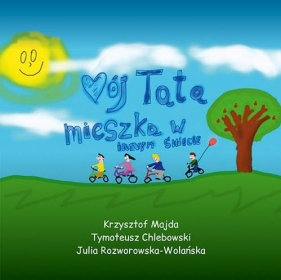 Mój Tata mieszka w innym świecie - Majda Krzysztof, Chlebowski Tymoteusz, Rozworowska-Wolańska Julia
