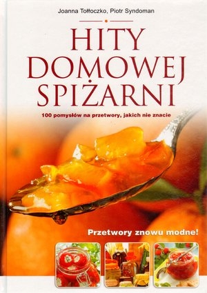 Hity domowej spiżarni 100 pomysłów na przetwory jakich nie znacie