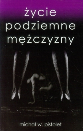 Życie podziemne mężczyzny - Michał W. Pistolet
