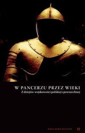 W pancerzu przez wieki Z dziejów wojskowości polskiej i powszechnej - praca zbiorowa<br />