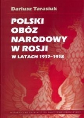 Polski obóz narodowy w Rosji w latach 1917-1918 - Tarasiuk Dariusz