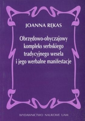 Obrzędowo-obyczajowy kompleks serbskiego tradycyjnego wesela i jego werbalne manifestacje - Rękas Joanna