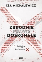 Zbrodnie prawie doskonałe. Policyjne archiwum X - Iza Michalewicz