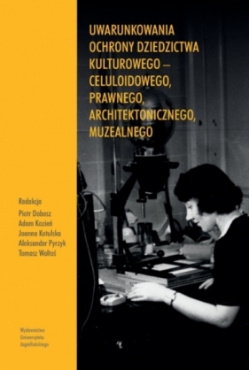 Uwarunkowania ochrony dziedzictwa kulturowego – celuloidowego, prawnego, architektonicznego, muzealn