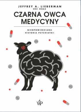 Czarna owca medycyny. Nieopowiedziana historia psychiatrii - Lieberman Jeffrey A.