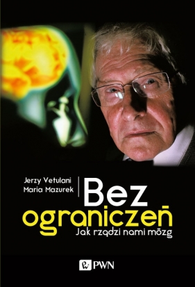 Bez ograniczeń, jak rządzi nami mózg - Jerzy Vetulani, Mazurek Maria