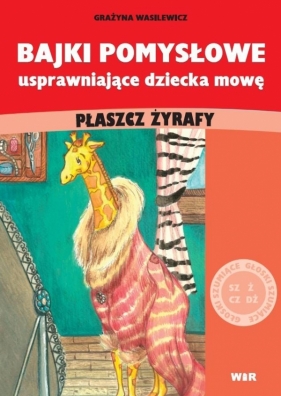 Bajki pomysłowe usprawniające dziecka mowę. Płaszcz żyrafy - Grażyna Wasilewicz
