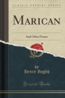 Marican And Other Poems (Classic Reprint) Inglis Henry