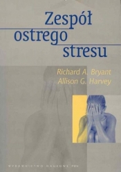 Zespół ostrego stresu - Bryant Richard A., Harvey Allison G.