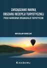 Zarządzanie marką obszaru recepcji turystycznej przez narodowe organizacje Mirosław Marczak