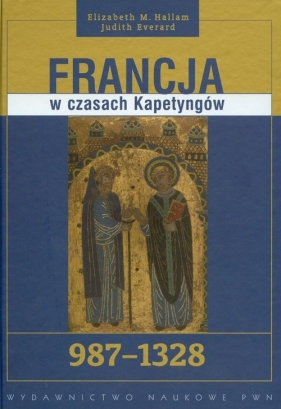 Francja w czasach Kapetyngów 987-1328 - Hallam Elizabeth M., Everard Judith
