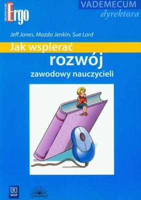 Jak wspierać rozwój zawodowy nauczycieli - Jones Jeff, Jenkin Mazda, Lord Sue