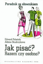 Jak pisać? Razem czy osobno? Poradnik ze słownikiem - Edward Polański, Aldona Skudrzykowa