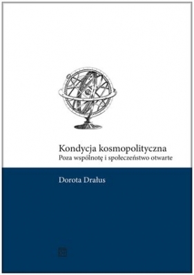 Kondycja kosmopolityczna. Poza wspólnotę i społeczeństwo otwarte - Dorota Drałus