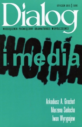 Dialog i media Styczeń 2015/01 - Grochot Arkadiusz A., Sadocha Marzena, Wyrypajew Iwan