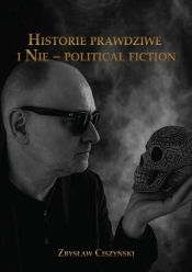 Historie prawdziwe i Nie political fiction - Zbysław Ciszyński