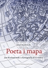 Poeta i mapa Jan Kochanowski a kartografia XVI wieku Niedźwiedź Jakub
