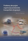 Problemy decyzyjne organizacji przewozów transportem drogowym Mariusz Wasiak