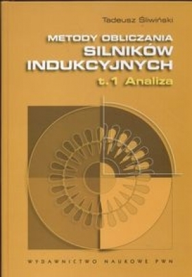 Metody obliczania silników indukcyjnych Tom 1 Analiza - Śliwiński Tadeusz