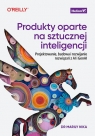  Produkty oparte na sztucznej inteligencji. Projektowanie, budowa i rozwijanie