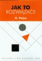 Jak to rozwiązać - George Polya