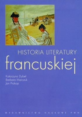 Historia literatury francuskiej - Dybeł Katarzyna, Marczuk Barbara, Prokop Jan