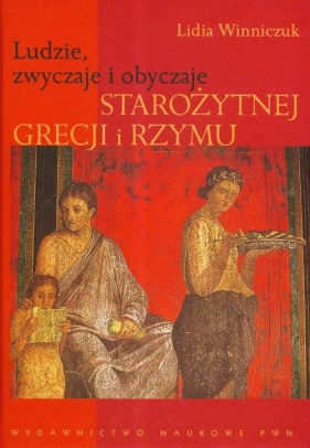 Ludzie zwyczaje i obyczaje starożytnej Grecji i Rzymu - Winniczuk Lidia