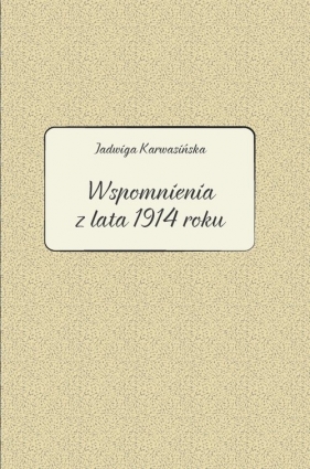 Jadwiga Karwasińska Wspomnienia z lata 1914 roku - Barbara Kłosowicz-Krzywicka, Agata Zawiszewska