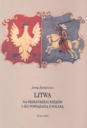 Litwa na przestrzeni wieków i jej powiązania z Polską - Jerzy Żenkiewicz