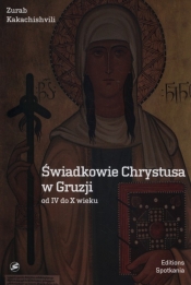 Świadkowie Chrystusa w Gruzji od IV do X wieku - Kakachishvili Zurab