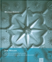 Jan Wolff Monografia architekta w świetle analizy prefabrykowanych dekoracji sztukatorskich