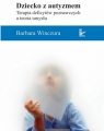 Dziecko z autyzmem Terapia deficytów poznawczych a teoria umysłu Barbara Winczura