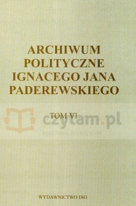 Archiwum polityczne Ignacego Jana Paderewskiego Tom 6 - <br />