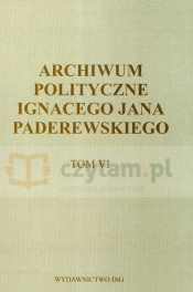 Archiwum polityczne Ignacego Jana Paderewskiego Tom 6 - <br />