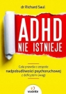 ADHD nie istnieje Cała prawda o zespole nadpobudliwości psychoruchowej z Saul Richard